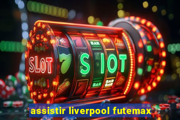 assistir liverpool futemax